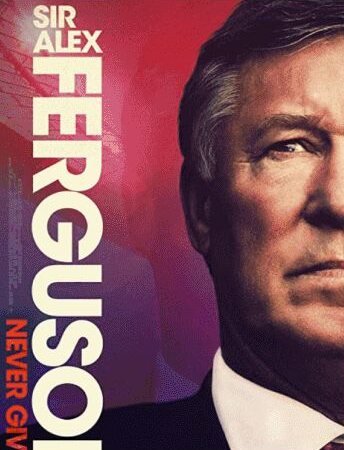 Sir Alex Ferguson: Never Give In